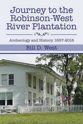 Journey to the Robinson-West River Plantation: Archeology and History 1857-2016 (Paperback)