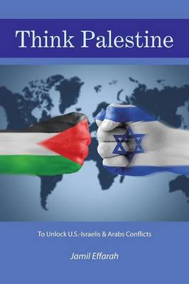 Think Palestine: To Unlock U.S.-Israelis & Arabs Conflicts (Paperback)