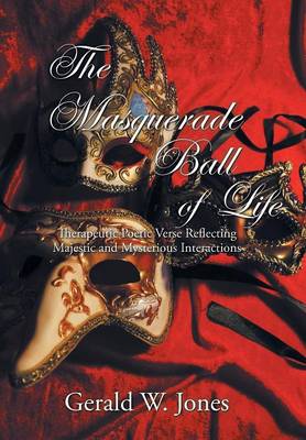 The Masquerade Ball of Life: Therapeutic Poetic Verse Reflecting Majestic and Mysterious Interactions (Hardback)