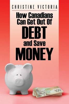 How Canadians Can Get Out of Debt and Save Money (Paperback)