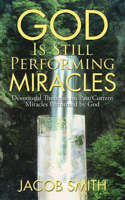 God Is Still Performing Miracles: Devotional Thoughts on Past/Current Miracles Performed by God (Paperback)