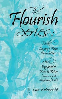 The Flourish Series: Book 1- Laying a Firm Foundation Book 2- Equipped to Rule & Reign (as True Sons & Daughters of God) (Hardback)