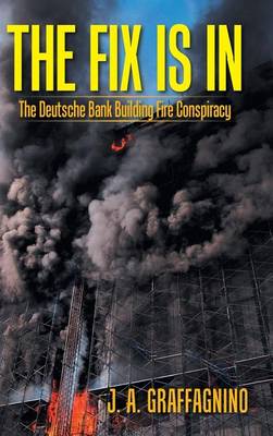 The Fix Is in: The Deutsche Bank Building Fire Conspiracy (Hardback)