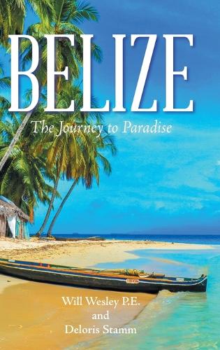 Belize: The Journey to Paradise (Hardback)