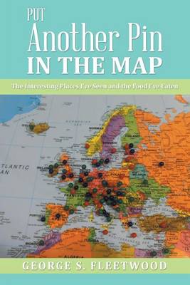 Put Another Pin in the Map: The Interesting Places I've Seen and the Food I've Eaten (Paperback)
