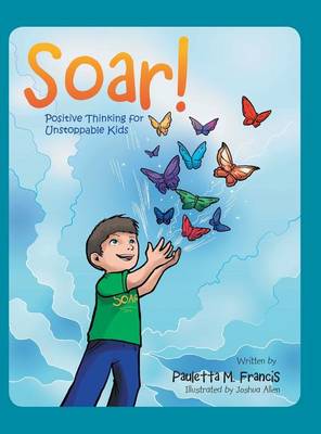 Soar!: Positive Thinking for Unstoppable Kids (Hardback)