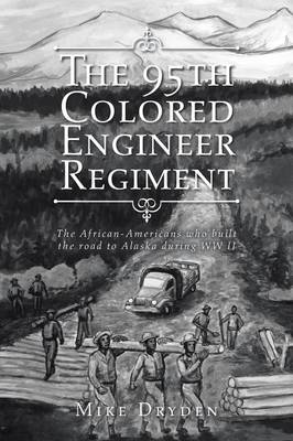 The 95th Colored Engineer Regiment: The African-Americans Who Built the Road to Alaska During WW II (Paperback)