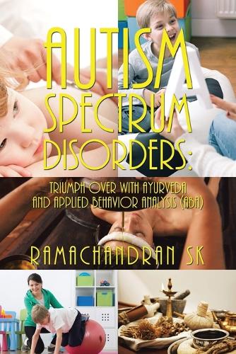 Autism Spectrum Disorders: Triumph Over with Ayurveda and Applied Behavior Analysis (Aba) (Paperback)