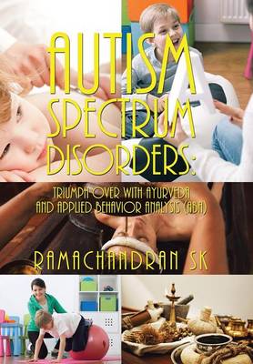 Autism Spectrum Disorders: Triumph Over with Ayurveda and Applied Behavior Analysis (Aba) (Hardback)