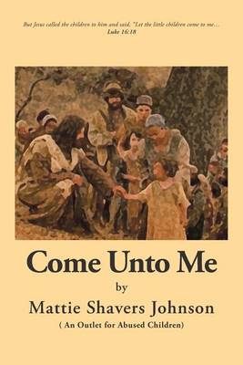 Come Unto Me: An Outlet for Abused Children (Paperback)