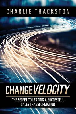 Change Velocity: The Secret to Leading a Successful Sales Transformation (Paperback)