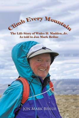 Climb Every Mountain: The Life Story of Wales H. Madden Jr. as Told to Jon Mark Beilue (Paperback)