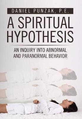 A Spiritual Hypothesis: An Inquiry into Abnormal and Paranormal Behavior (Hardback)