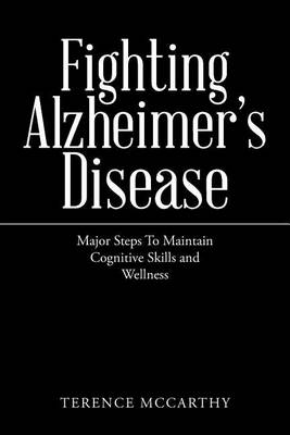 Fighting Alzheimer's Disease: Major Steps To Maintain Cognitive Skills and Wellness (Paperback)