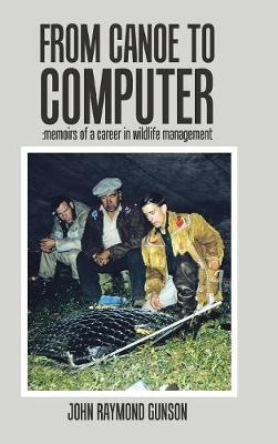 From Canoe to Computer: Memoirs of a Career in Wildlife Management (Hardback)