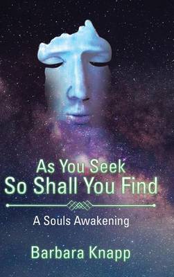 As You Seek So Shall You Find: A Souls Awakening (Hardback)
