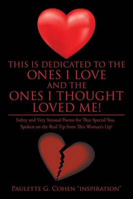 This Is Dedicated to the Ones I Love and the Ones I Thought Loved Me!: Sultry and Very Sensual Poems for That Special You. Spoken on the Real Tip from This Woman's Lip! (Paperback)