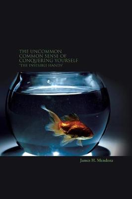 The Uncommon Common Sense of Conquering Yourself: The Invisible Hands (Paperback)