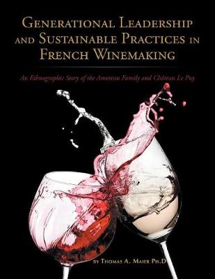 Generational Leadership and Sustainable Practices in French Winemaking: An Ethnographic Story of the Amoreau Family and Chateau Le Puy (Paperback)