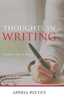 Thoughts in Writing: I Write What I Feel . . . (Hardback)