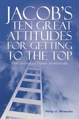 Jacob's Ten Great Attitudes for Getting to the Top: The Unlimited Power of Attitude (Paperback)