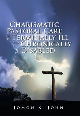 Charismatic Pastoral Care of the Terminally Ill and Chronically Disabled (Hardback)