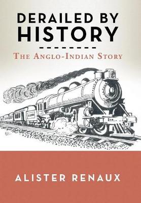 Derailed by History: The Anglo-Indian Story (Hardback)