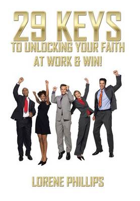 29 Keys to Unlocking Your Faith at Work & Win! (Hardback)