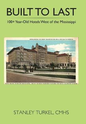 Built to Last 100+ Year-Old Hotels West of the Mississippi (Hardback)