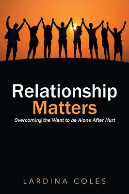 Relationship Matters: Overcoming the Want to Be Alone After Hurt (Paperback)
