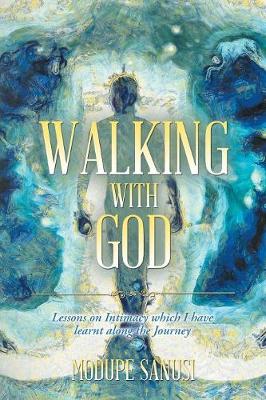Walking with God: Lessons on Intimacy Which I Have Learnt Along the Journey (Paperback)