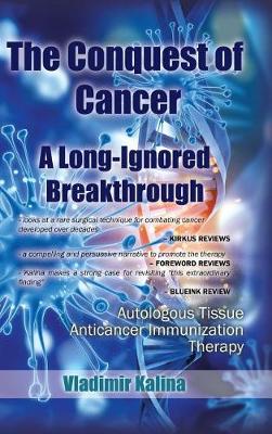 The Conquest of Cancer-A Long-Ignored Breakthrough: Autologous Tissue Anticancer Immunization Therapy (Hardback)