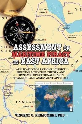 Assessment of Maritime Piracy in East Africa: Application of Rational Choice - Routine Activities Theory and Dynamic Operational Design Planning and Assessment Approach (Paperback)