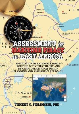 Assessment of Maritime Piracy in East Africa: Application of Rational Choice - Routine Activities Theory and Dynamic Operational Design Planning and Assessment Approach (Hardback)