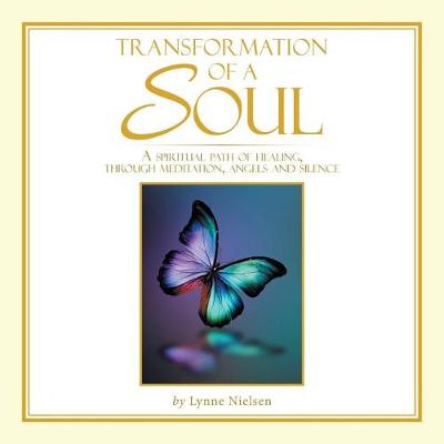Transformation of a Soul: A Spiritual Path of Healing, Through Meditation, Angels and Silence (Paperback)