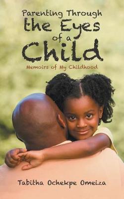 Parenting through the Eyes of a Child: Memoirs of My Childhood (Paperback)