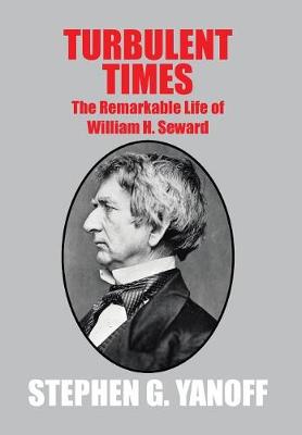 Turbulent Times: The Remarkable Life of William H. Seward (Hardback)