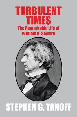 Turbulent Times: The Remarkable Life of William H. Seward (Paperback)