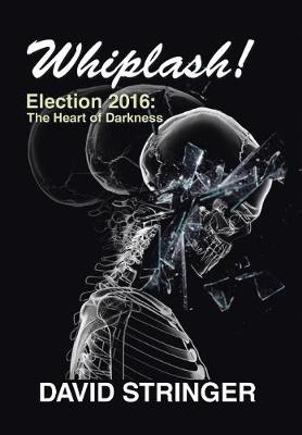 Whiplash!: Election 2016: The Heart of Darkness (Hardback)