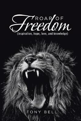 Roar of Freedom: Inspiration, Hope, Love, and Knowledge (Paperback)