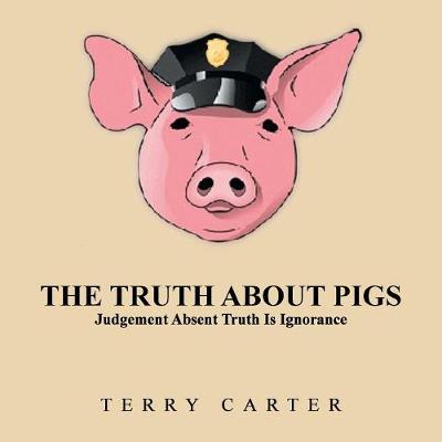 The Truth about Pigs: Judgement Absent Truth Is Ignorance (Paperback)
