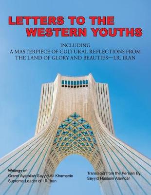 Letters to the Western Youths Including a Masterpiece of Cultural Reflections from the Land of Glory and Beauties-I.R. Iran (Paperback)