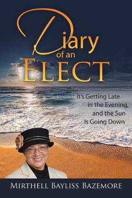 Diary of an Elect: It's Getting Late in the Evening, and the Sun Is Going Down (Paperback)