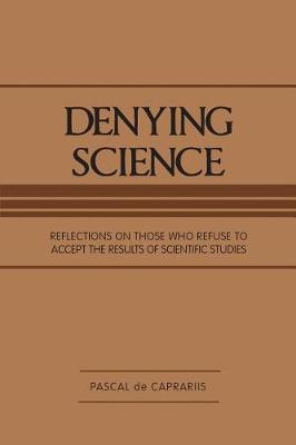 Denying Science: Reflections on Those Who Refuse to Accept the Results of Scientific Studies (Paperback)
