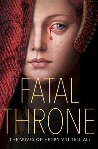 Fatal Throne: The Wives of Henry VIII Tell All (Hardback)