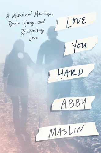 Love You Hard: A Memoir of Marriage, Brain Injury, and Reinventing Love (Hardback)