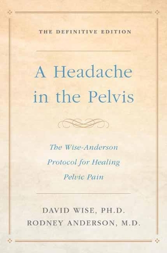 Headache In the Pelvis: The Wise-Anderson Protocol for Healing Pelvic Pain, the Definitive Edition (Paperback)