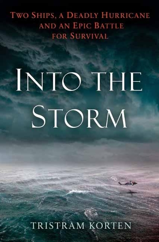 Into the Storm: Big Ships, Bigger Hurricanes, and an Incredible Rescue Mission on the Raging Seas (Hardback)
