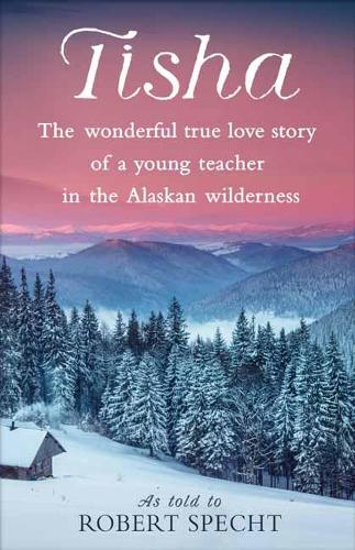 Tisha: The Wonderful True Love Story of a Young Teacher in the Alaskan Wilderness (Paperback)