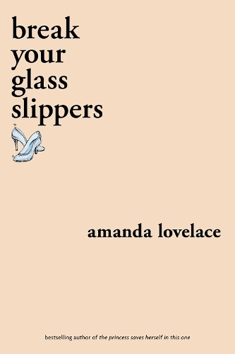 break your glass slippers - you are your own fairy tale (Paperback)